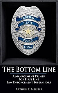 The Bottom Line - A Management Primer for First Line Law Enforcement Supervisors (Paperback)