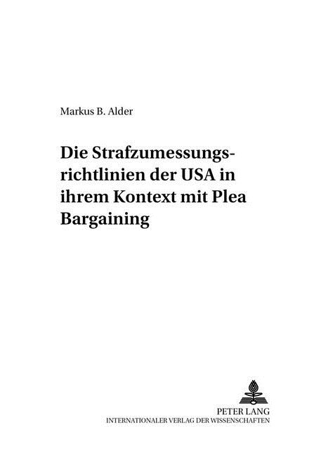 Die Strafzumessungsrichtlinien Der USA in Ihrem Kontext Mit Plea Bargaining (Paperback)