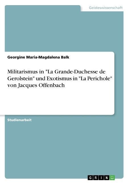 Militarismus in La Grande-Duchesse de Gerolstein und Exotismus in La Perichole von Jacques Offenbach (Paperback)