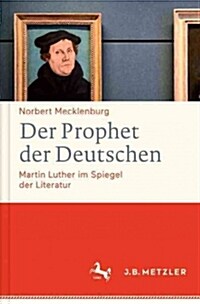 Der Prophet Der Deutschen: Martin Luther Im Spiegel Der Literatur (Hardcover, 1. Aufl. 2016)