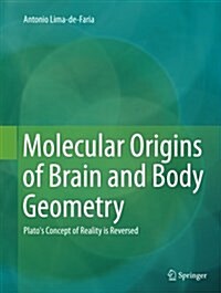 Molecular Origins of Brain and Body Geometry: Platos Concept of Reality Is Reversed (Paperback, Softcover Repri)