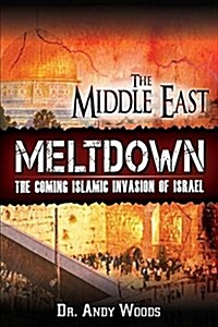 The Middle East Meltdown: The Coming Islamic Invasion of Israel (Paperback)