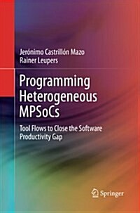 Programming Heterogeneous Mpsocs: Tool Flows to Close the Software Productivity Gap (Paperback, Softcover Repri)