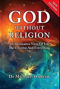 God Without Religion: An Alternative View of Life, the Universe and Everything (Hardcover)
