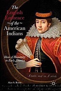 The English Embrace of the American Indians: Ideas of Humanity in Early America (Hardcover, 2017)