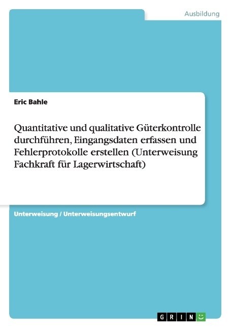 Quantitative und qualitative G?erkontrolle durchf?ren, Eingangsdaten erfassen und Fehlerprotokolle erstellen (Unterweisung Fachkraft f? Lagerwirtsc (Paperback)