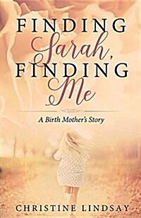 Finding Sarah, Finding Me: A Birth Mothers Story (Paperback)