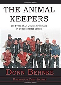 The Animal Keepers: The Story of an Unlikely Hero and an Unforgettable Season (Hardcover)