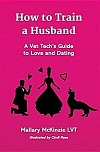 How to Train a Husband: A Vet Techs Guide to Love and Marriage (Hardcover)