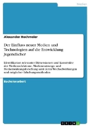 Der Einfluss neuer Medien und Technologien auf die Entwicklung Jugendlicher: Identifikation relevanter Dimensionen und Konstrukte der Medienselektions (Paperback)