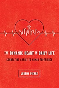 The Dynamic Heart in Daily Life: Connecting Christ to Human Experience (Paperback)