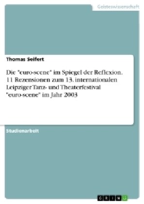 Die Euro-Scene Im Spiegel Der Reflexion. 11 Rezensionen Zum 13. Internationalen Leipziger Tanz- Und Theaterfestival Euro-Scene Im Jahr 2003 (Paperback)