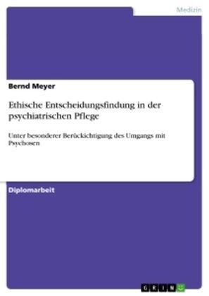 Ethische Entscheidungsfindung in der psychiatrischen Pflege: Unter besonderer Ber?kichtigung des Umgangs mit Psychosen (Paperback)