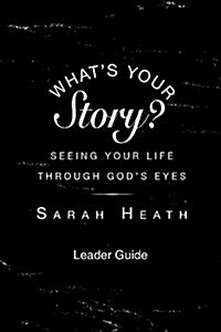 Whats Your Story? Leader Guide: Seeing Your Life Through Gods Eyes (Paperback)