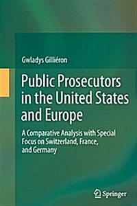 Public Prosecutors in the United States and Europe: A Comparative Analysis with Special Focus on Switzerland, France, and Germany (Paperback, Softcover Repri)