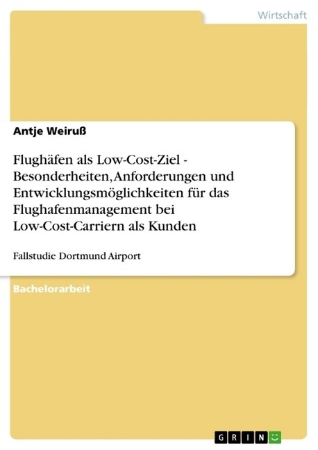 Flugh?en als Low-Cost-Ziel - Besonderheiten, Anforderungen und Entwicklungsm?lichkeiten f? das Flughafenmanagement bei Low-Cost-Carriern als Kunden (Paperback)