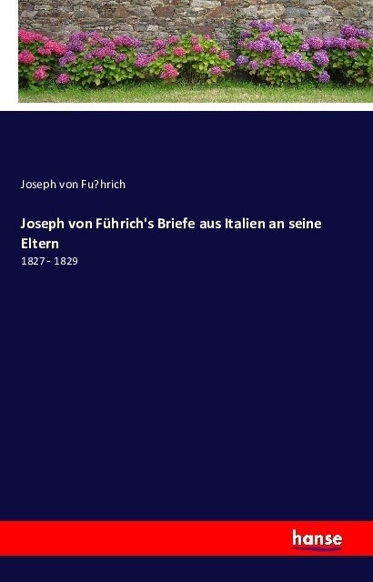 Joseph von F?richs Briefe aus Italien an seine Eltern: 1827 - 1829 (Paperback)
