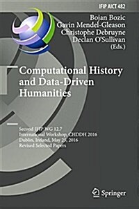 Computational History and Data-Driven Humanities: Second Ifip Wg 12.7 International Workshop, Chddh 2016, Dublin, Ireland, May 25, 2016, Revised Selec (Hardcover, 2016)