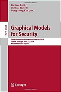 Graphical Models for Security: Third International Workshop, Gramsec 2016, Lisbon, Portugal, June 27, 2016, Revised Selected Papers (Paperback, 2016)