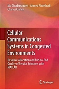 Cellular Communications Systems in Congested Environments: Resource Allocation and End-To-End Quality of Service Solutions with MATLAB (Hardcover, 2017)