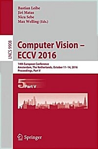 Computer Vision - Eccv 2016: 14th European Conference, Amsterdam, the Netherlands, October 11-14, 2016, Proceedings, Part V (Paperback)