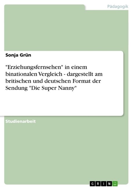 Erziehungsfernsehen in einem binationalen Vergleich - dargestellt am britischen und deutschen Format der Sendung Die Super Nanny (Paperback)