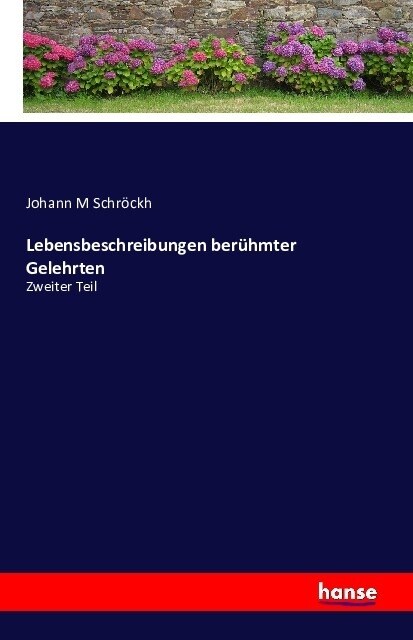 Lebensbeschreibungen ber?mter Gelehrten: Zweiter Teil (Paperback)