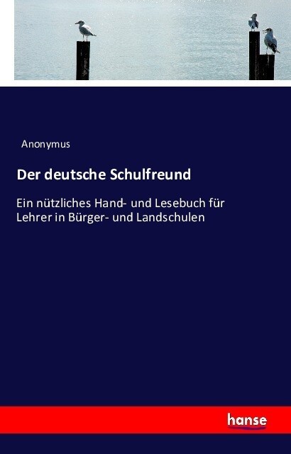 Der deutsche Schulfreund: Ein n?zliches Hand- und Lesebuch f? Lehrer in B?ger- und Landschulen (Paperback)