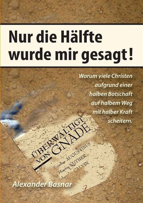 Nur die H?fte wurde mir gesagt: Warum viele Christen aufgrund einer halben Botschaft auf halbem Weg mit halber Kraft scheitern (Paperback)