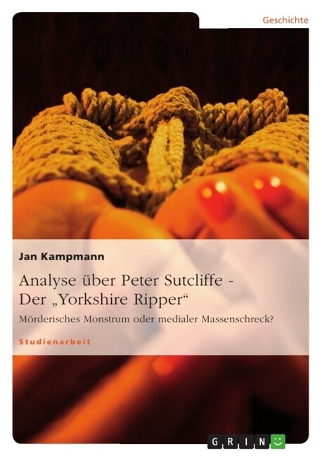 Analyse ?er Peter Sutcliffe - Der Yorkshire Ripper: M?derisches Monstrum oder medialer Massenschreck? (Paperback)