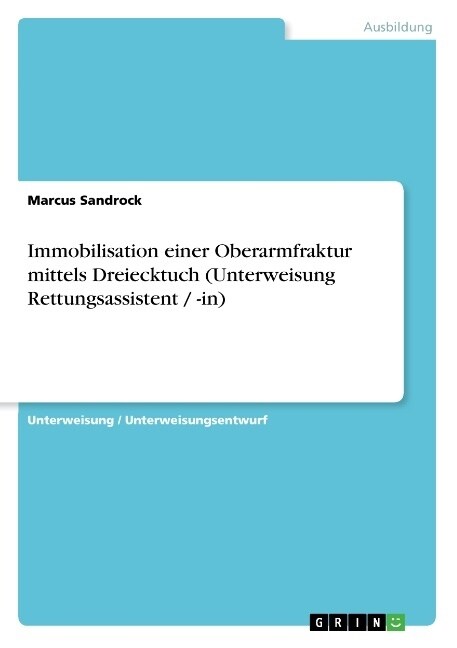 Immobilisation Einer Oberarmfraktur Mittels Dreiecktuch (Unterweisung Rettungsassistent / -In) (Paperback)