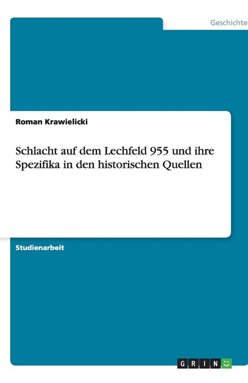 Schlacht Auf Dem Lechfeld 955 Und Ihre Spezifika in Den Historischen Quellen (Paperback)