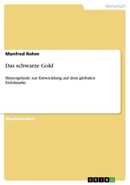 Das schwarze Gold: Hintergr?de zur Entwicklung auf dem globalen Erd?markt (Paperback)