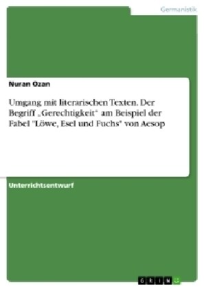 Umgang mit literarischen Texten. Der Begriff Gerechtigkeit am Beispiel der Fabel L?e, Esel und Fuchs von Aesop (Paperback)