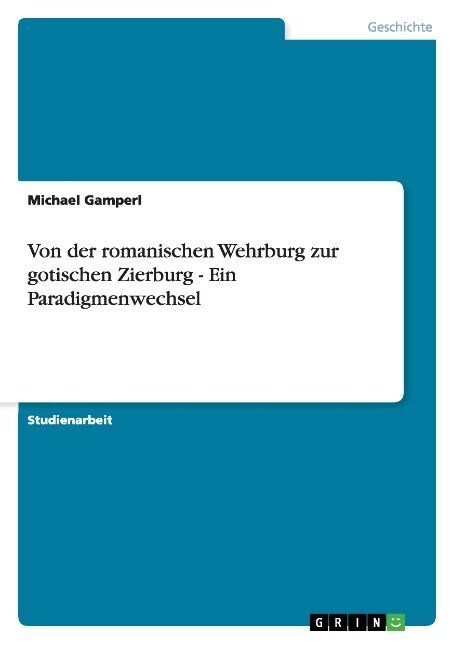 Von Der Romanischen Wehrburg Zur Gotischen Zierburg - Ein Paradigmenwechsel (Paperback)