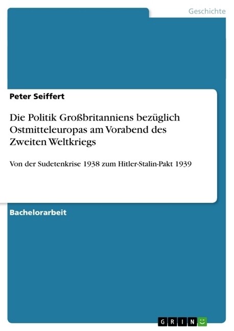 Die Politik Gro?ritanniens bez?lich Ostmitteleuropas am Vorabend des Zweiten Weltkriegs: Von der Sudetenkrise 1938 zum Hitler-Stalin-Pakt 1939 (Paperback)