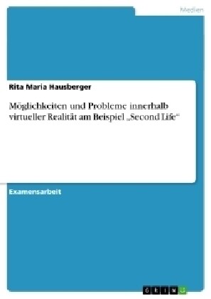 M?lichkeiten und Probleme innerhalb virtueller Realit? am Beispiel Second Life (Paperback)