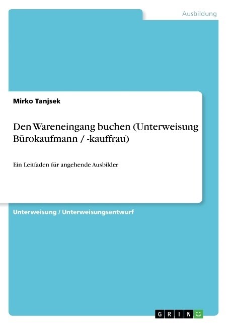 Den Wareneingang buchen (Unterweisung B?okaufmann / -kauffrau): Ein Leitfaden f? angehende Ausbilder (Paperback)