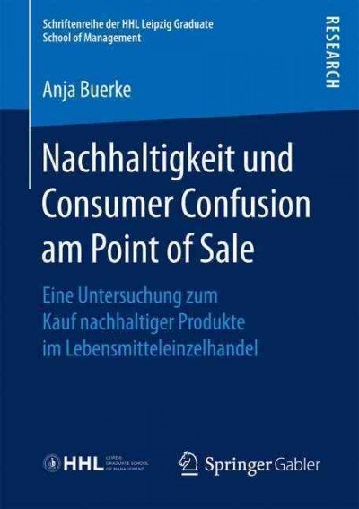 Nachhaltigkeit Und Consumer Confusion Am Point of Sale: Eine Untersuchung Zum Kauf Nachhaltiger Produkte Im Lebensmitteleinzelhandel (Paperback, 1. Aufl. 2016)