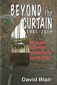 Beyond the Curtian 1981-2014 : Stories and Reflections on Travelling in Eastern Europe (Paperback)