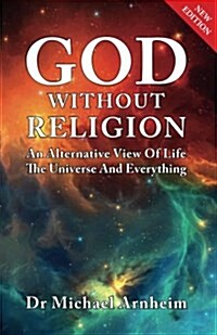 God Without Religion: An Alternative View Of Life, The Universe And Everything (Paperback, 2, Revised)