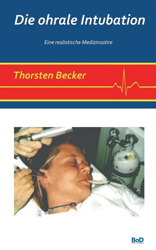 Die ohrale Intubation: Eine realistische Medizinsatire (Paperback)