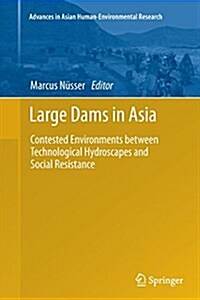 Large Dams in Asia: Contested Environments Between Technological Hydroscapes and Social Resistance (Paperback, Softcover Repri)