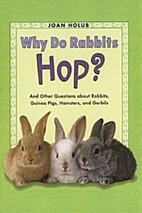 Why Do Rabbits Hop?: And Other Questions about Rabbits, Guinea Pigs, Hamsters, and Gerbils (Prebound)