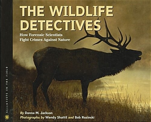 The Wildlife Detectives: How Forensic Scientists Fight Crimes Against Nature (Prebound)