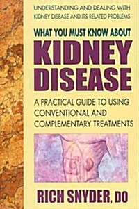 What You Must Know about Kidney Disease: A Practical Guide to Using Conventional and Complementary Treatments (Paperback)