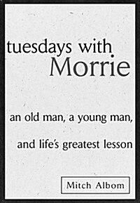 Tuesdays with Morrie: An Old Man, a Young Man, and Lifes Greatest Lesson (Prebound)