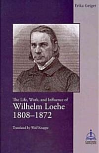 Life, Work, and Influence of Wilhelm Loehe 1808-1872 (Paperback)