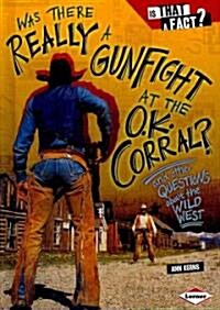 Was There Really a Gunfight at the O.K. Corral?: And Other Questions about the Wild West (Library Binding)