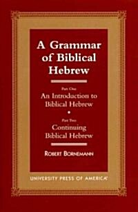 A Grammar of Biblical Hebrew: Part One: An Introduction to Biblical Hebrew; Part Two: Continuing Biblical Hebrew (Paperback)